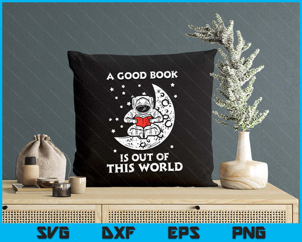 Good Book Is Out Of This World Astronaut Moon Space Bookworm SVG PNG Digital Printable Files