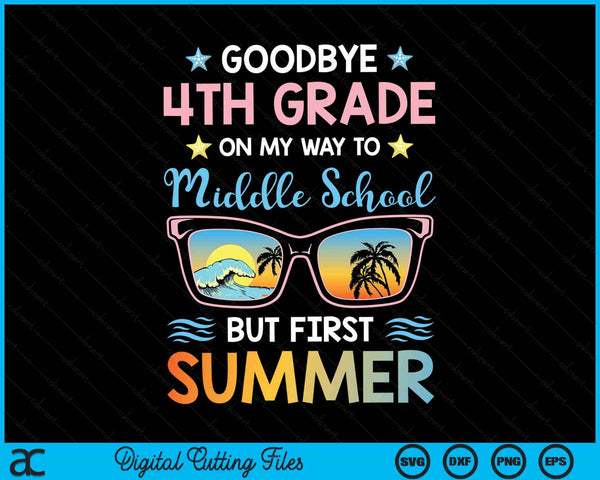 Goodbye 4th Grade On My Way To Middle School But First Summer Graduation SVG PNG Digital Cutting Files