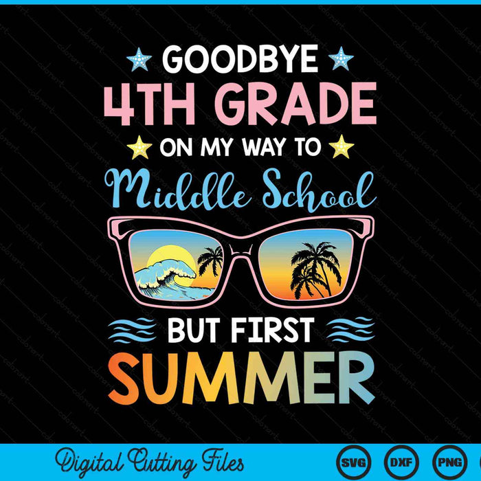 Goodbye 4th Grade On My Way To Middle School But First Summer Graduation SVG PNG Digital Cutting Files
