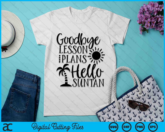 Goodbye Lesson Plans Hello Suntan Teacher Summer Break SVG PNG Digital Cutting Files