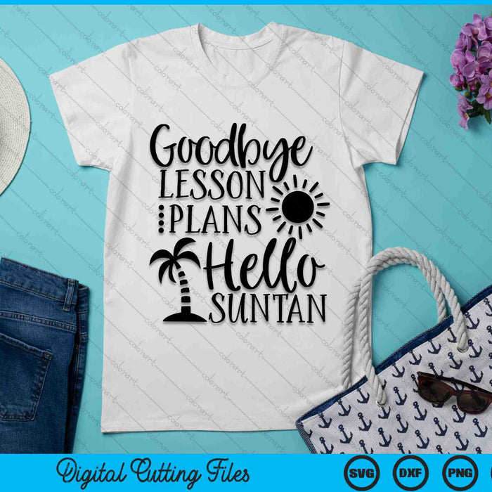 Goodbye Lesson Plans Hello Suntan Teacher Summer Break SVG PNG Digital Cutting Files