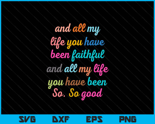 Goodness of God, all my life you have been faithful bright SVG cut file