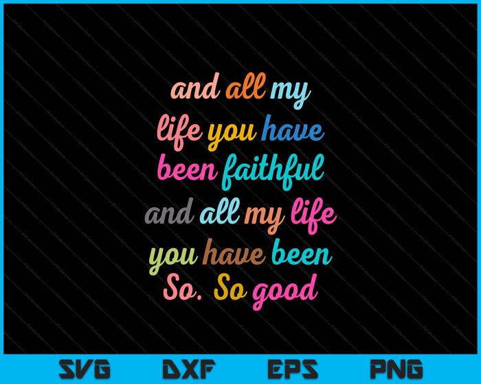 Goodness Of God, All My Life You Have Been Faithful Bright SVG PNG Digital Printable Files