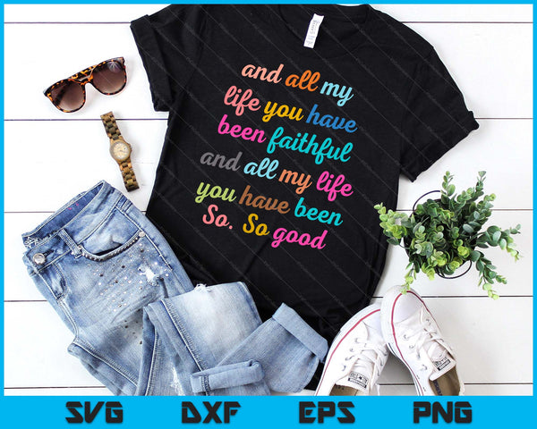 Goodness Of God, All My Life You Have Been Faithful Bright SVG PNG Digital Printable Files