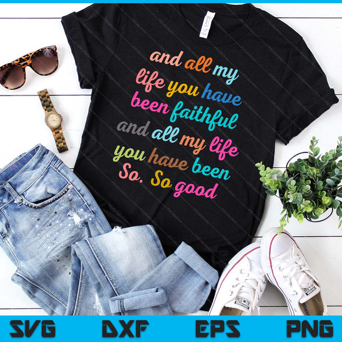 Goodness Of God, All My Life You Have Been Faithful Bright SVG PNG Digital Printable Files
