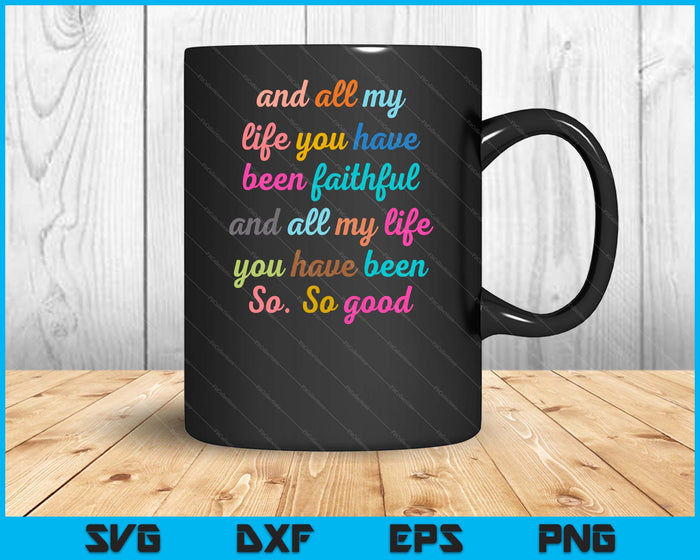 Goodness Of God, All My Life You Have Been Faithful Bright SVG PNG Digital Printable Files