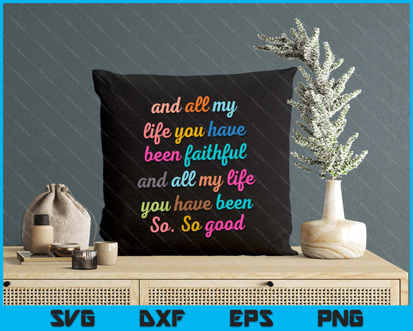 Goodness Of God, All My Life You Have Been Faithful Bright SVG PNG Digital Printable Files