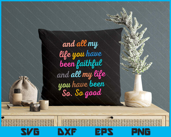 Goodness Of God, All My Life You Have Been Faithful Bright SVG PNG Digital Printable Files