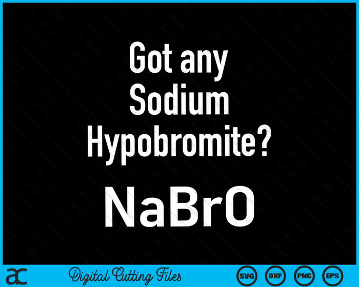 Got Any Sodium Hypobromide Chemistry Funny Science SVG PNG Digital Cutting Files