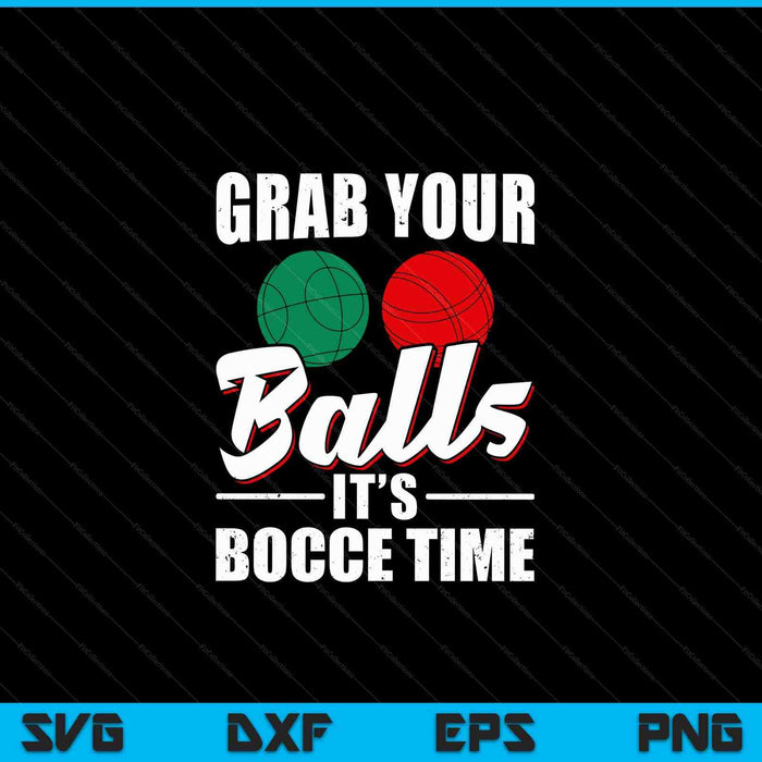 Grab Your Balls It's Bocce Time Team Ball Player Funny Gift SVG PNG Digital Cutting Files