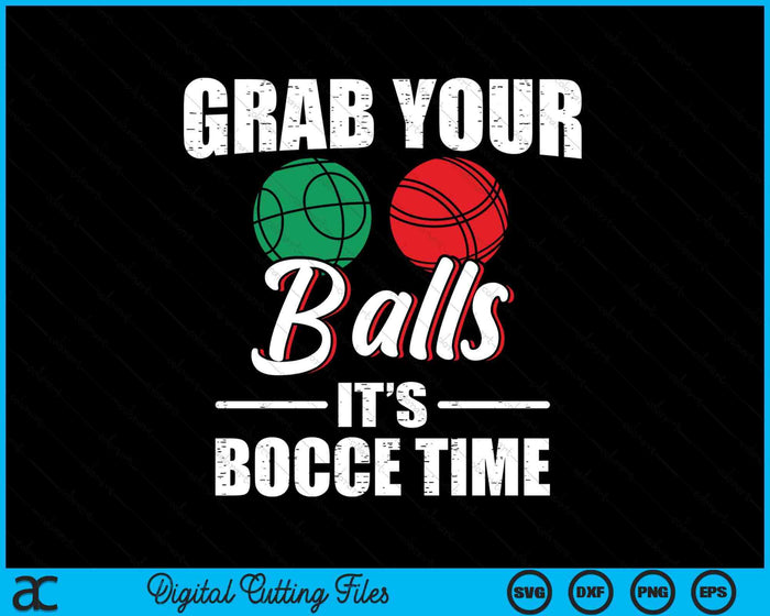 Grab Your Balls It's Bocce Time Team Ball Player Gift SVG PNG Digital Cutting Files