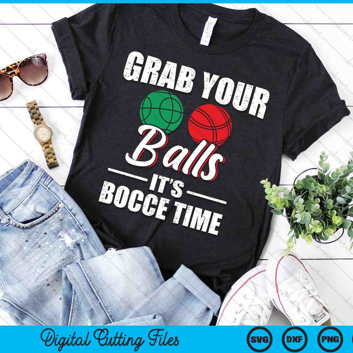 Grab Your Balls It's Bocce Time Team Ball Player Gift SVG PNG Digital Cutting Files