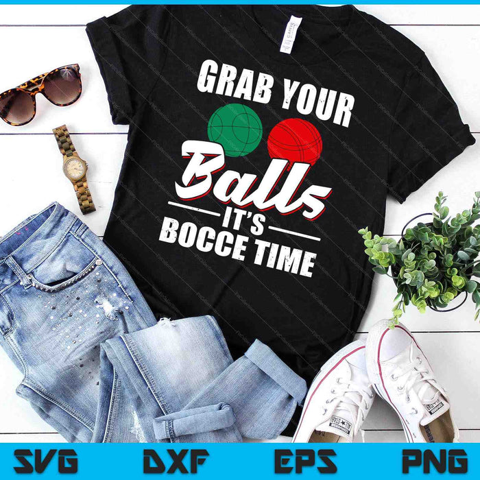 Grab Your Balls It's Bocce Time Team Ball Player Funny Gift SVG PNG Digital Cutting Files