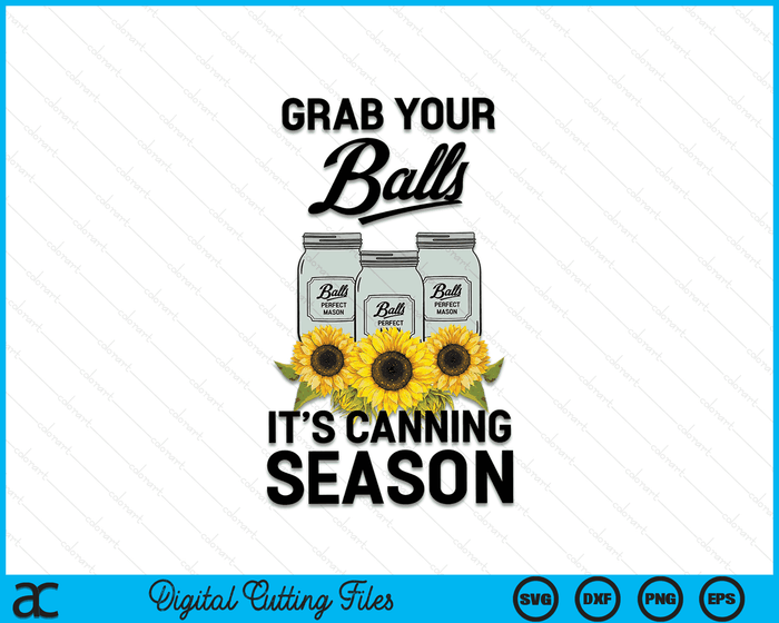 Grab Your Balls It’s Canning Season  SVG PNG Digital Cutting Files