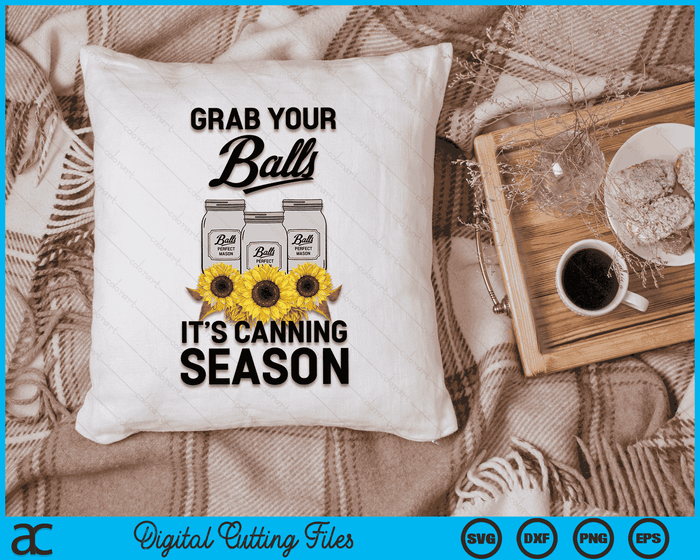 Grab Your Balls It’s Canning Season  SVG PNG Digital Cutting Files