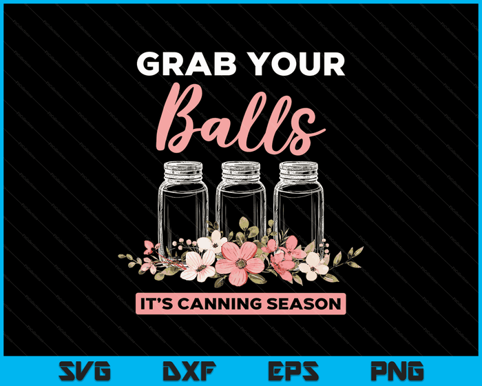 Grab Your Balls It's Canning Season Funny Saying Gag Joke SVG PNG Digital Cutting Files