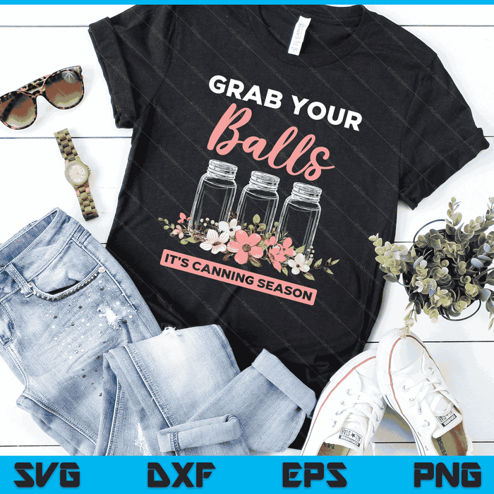 Grab Your Balls It's Canning Season Funny Saying Gag Joke SVG PNG Digital Cutting Files