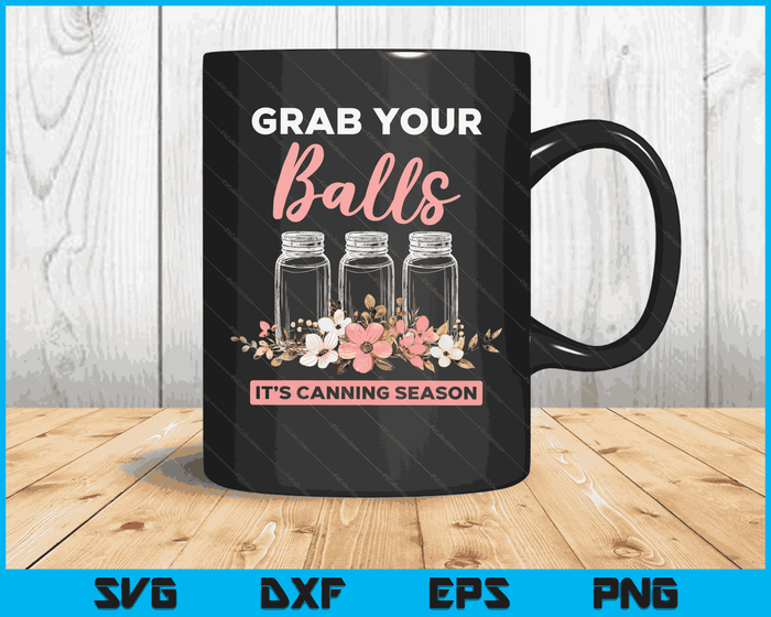 Grab Your Balls It's Canning Season Funny Saying Gag Joke SVG PNG Digital Cutting Files