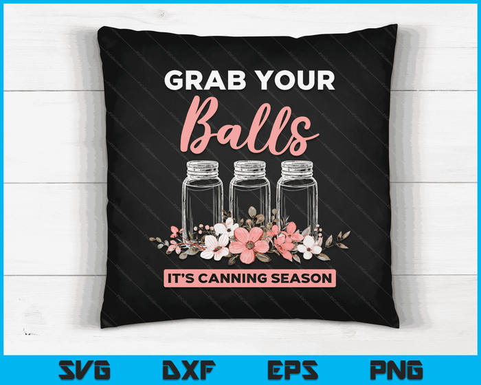 Grab Your Balls It's Canning Season Funny Saying Gag Joke SVG PNG Digital Cutting Files