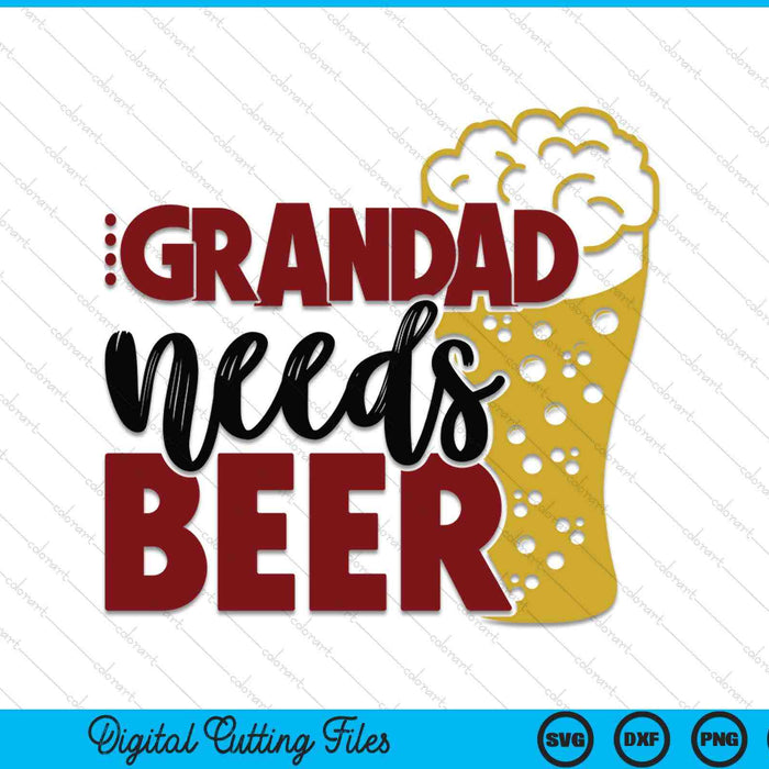 Grandad needs beer Father's Day SVG cut file