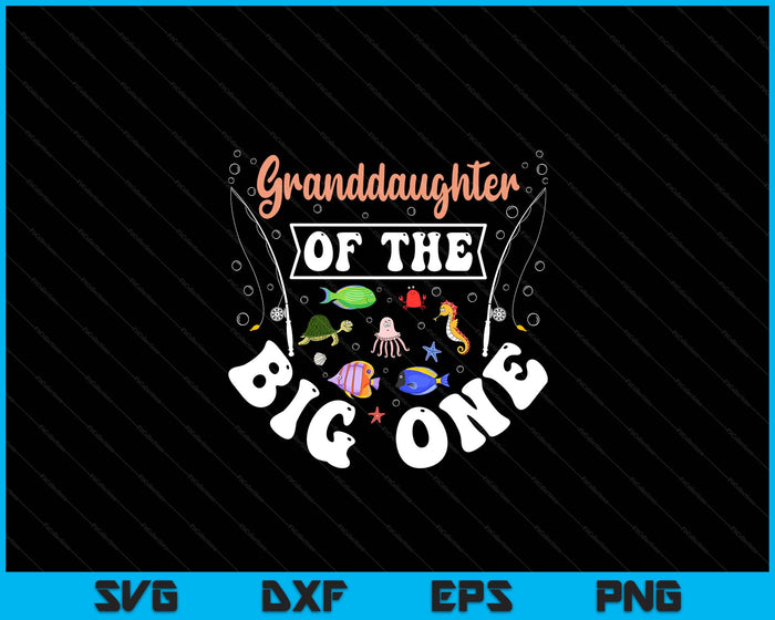 Granddaughter Of The Big One Fishing Birthday Party Celebration SVG PNG Digital Printable Files