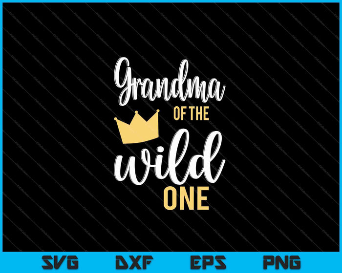 Grandma of the Wild One Shirt 1st Birthday First Thing Daddy SVG PNG Cutting Printable Files