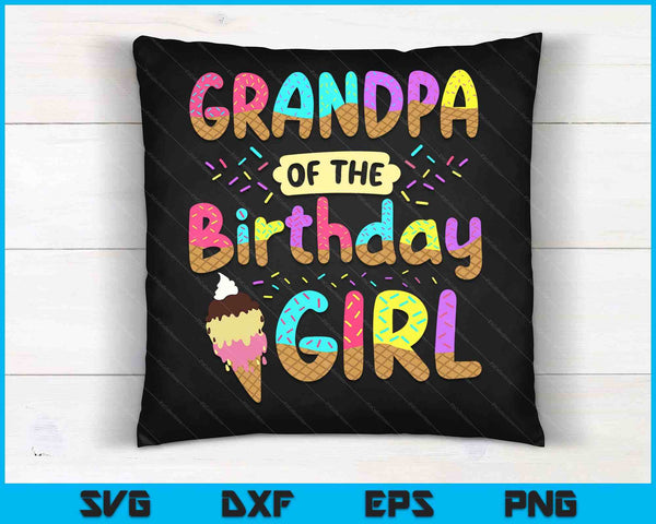 Grandpa Of The Birthday Day Girl Ice Cream Party Family SVG PNG Cutting Printable Files