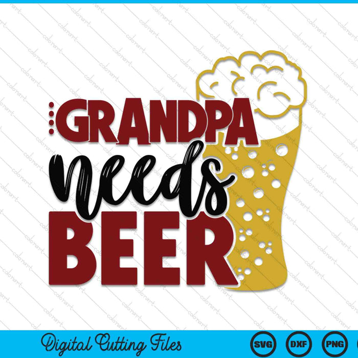 Grandpa needs beer Father's Day SVG cut file