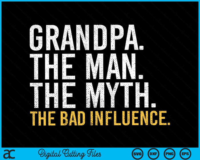 Grandpa The Man The Myth The Bad Influence SVG PNG Cutting Printable Files