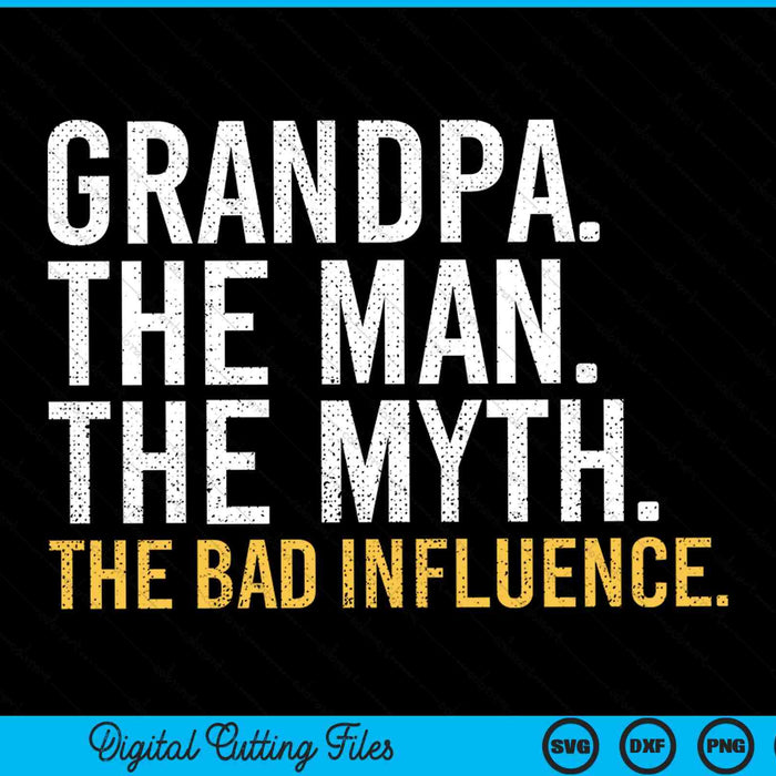 Grandpa The Man The Myth The Bad Influence SVG PNG Cutting Printable Files