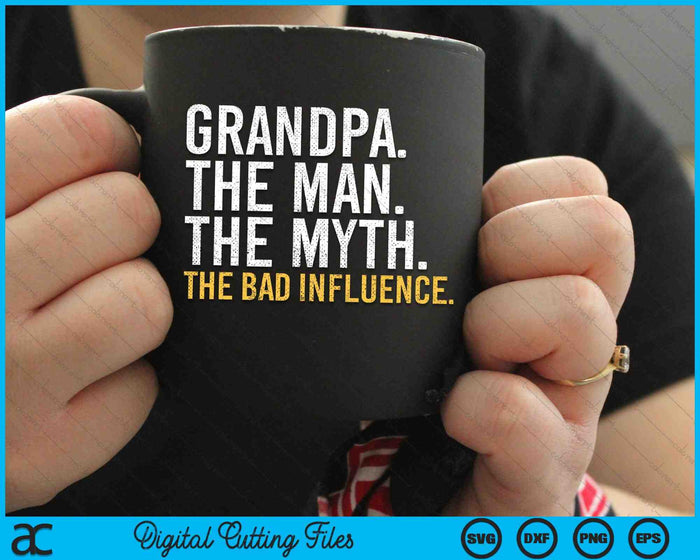 Grandpa The Man The Myth The Bad Influence SVG PNG Cutting Printable Files