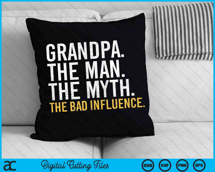 Grandpa The Man The Myth The Bad Influence SVG PNG Cutting Printable Files