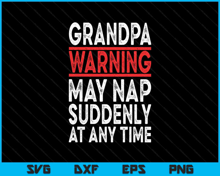 Grandpa Warning May Nap Suddenly At Any Time SVG PNG Digital Printable Files