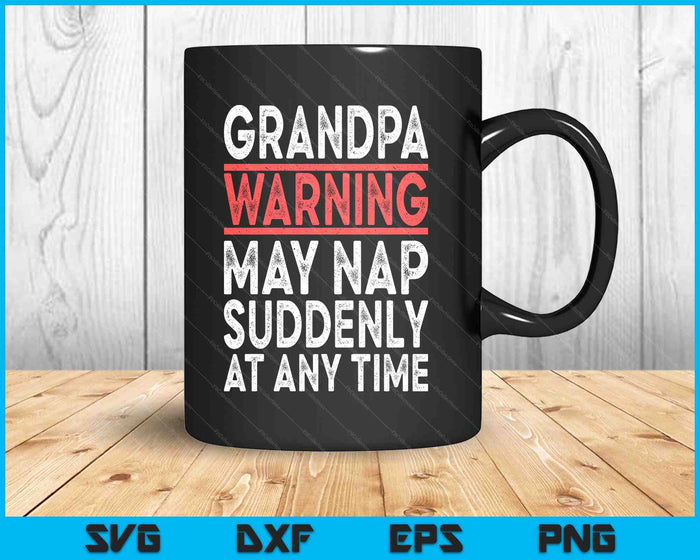 Grandpa Warning May Nap Suddenly At Any Time SVG PNG Digital Printable Files