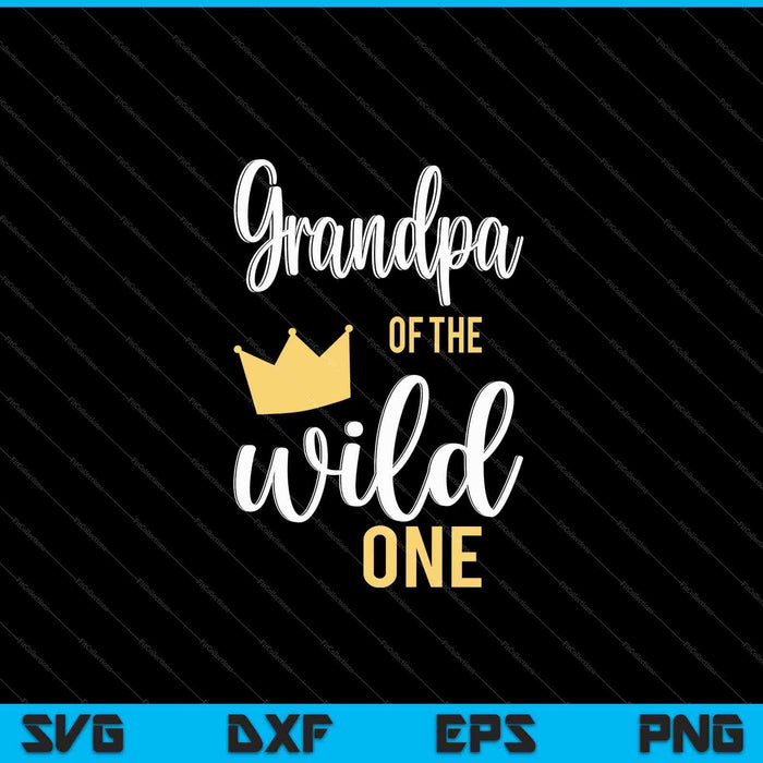 Grandpa of the Wild One Shirt 1st Birthday First Thing Daddy SVG PNG Cutting Printable Files