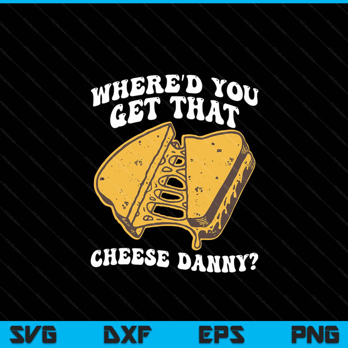 Grilled cheese where'd you get that Danny SVG cut file