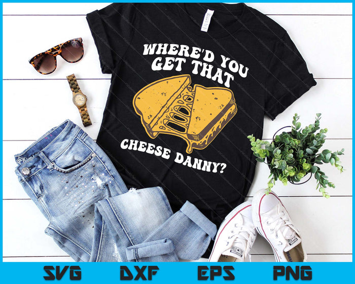 Grilled Cheese Shirt Where'd You Get That Cheese Danny SVG PNG Digital Printable Files