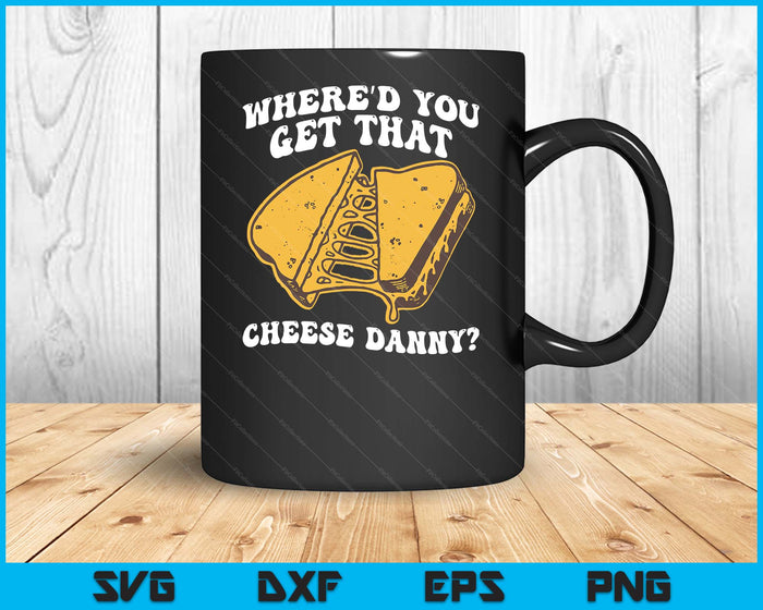 Grilled Cheese Shirt Where'd You Get That Cheese Danny SVG PNG Digital Printable Files