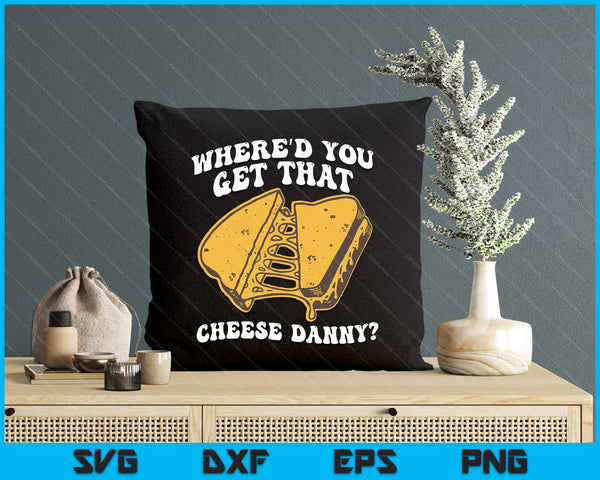 Grilled Cheese Shirt Where'd You Get That Cheese Danny SVG PNG Digital Printable Files