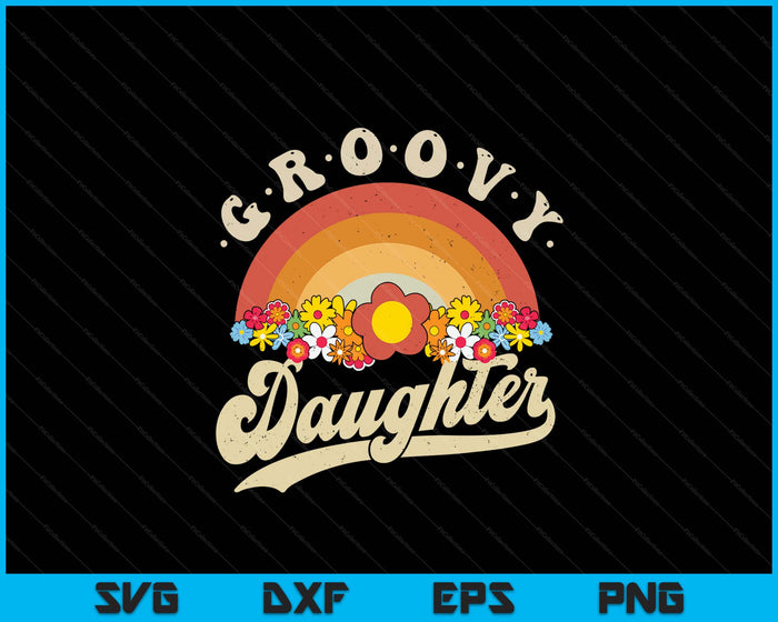 Groovy Daughter Retro Rainbow Colorful Flowers Design SVG PNG Digital Printable Files