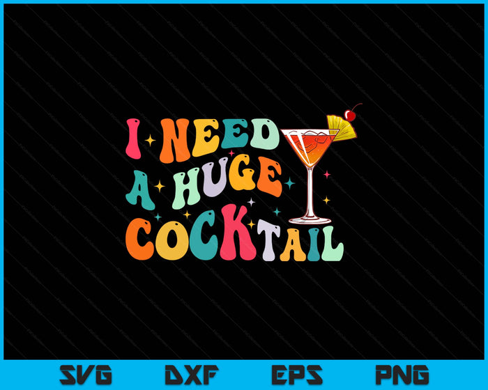 Groovy I Need a Huge COCKtail Funny Adult Humor Drinking SVG PNG Digital Printable Files