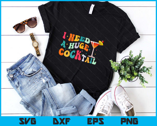 Groovy I Need a Huge COCKtail Funny Adult Humor Drinking SVG PNG Digital Printable Files