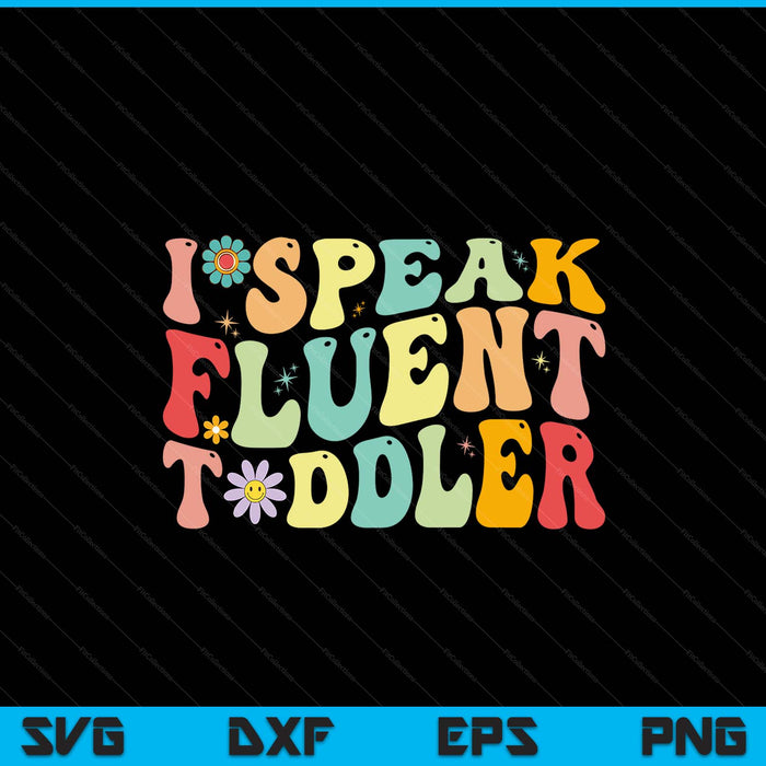 Groovy I Speak Fluent Toddler Funny Daycare Provider Teacher SVG PNG Digital Cutting Files