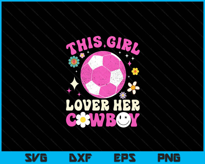 Groovy Retro This Girl Loves Her Cowboy Cute Texas Dallas Soccer SVG PNG Digital Printable Files