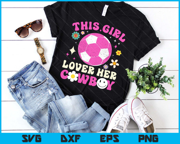 Groovy Retro This Girl Loves Her Cowboy Cute Texas Dallas Soccer SVG PNG Digital Printable Files