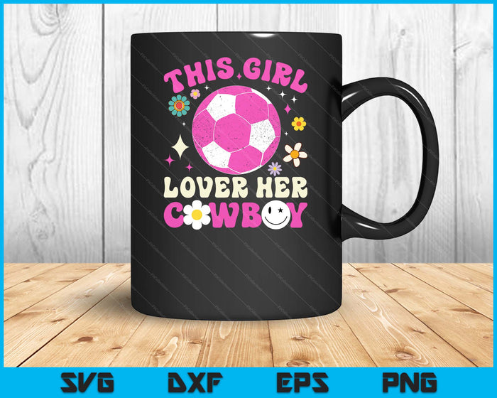 Groovy Retro This Girl Loves Her Cowboy Cute Texas Dallas Soccer SVG PNG Digital Printable Files