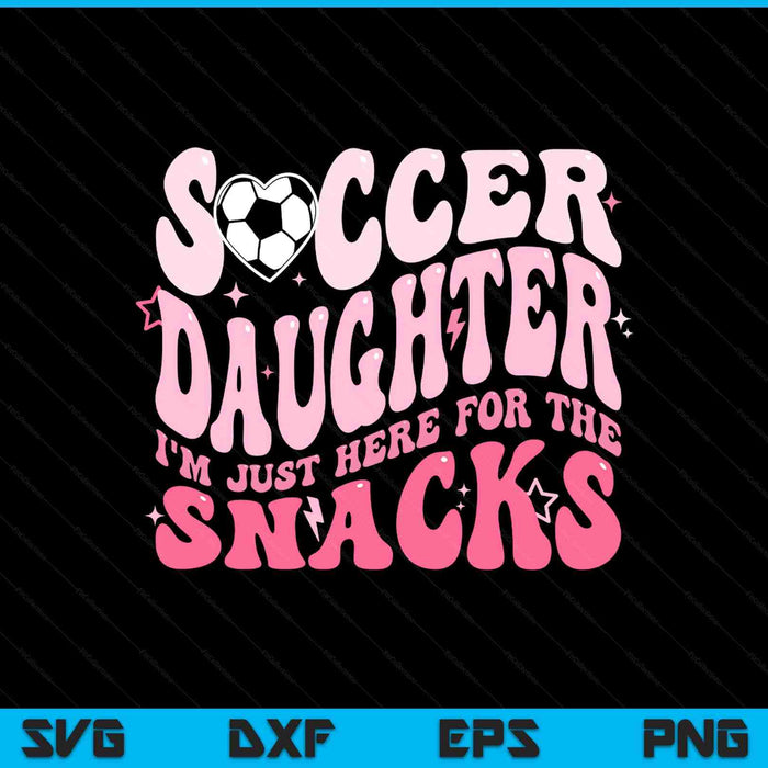 Groovy soccer daughter I'm just here for the snacks SVG cut file