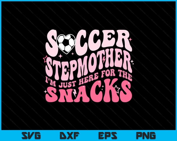 Groovy soccer stepmother I'm just here for the snacks SVG cut file