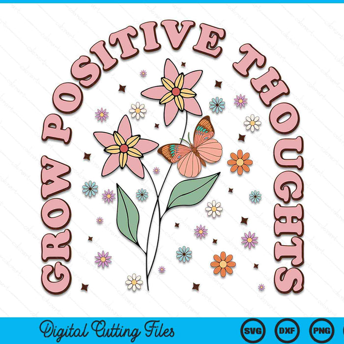 Grow Positive Thoughts Inspirational Flowers Gardeners SVG PNG Digital Cutting Files