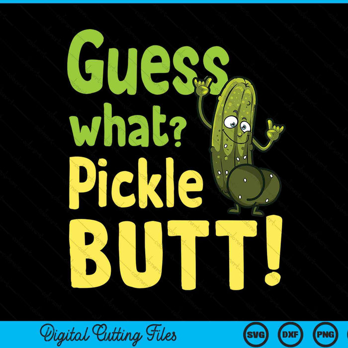 Guess What Pickle Butt! Funny Cucumber Meme Pickle Joke SVG PNG Digital Printable Files